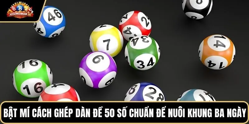 Bật mí cách ghép dàn đề 50 số chuẩn để nuôi khung ba ngày