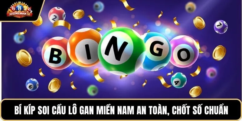 Bí kíp soi cầu lô gan miền Nam an toàn, chốt số chuẩn