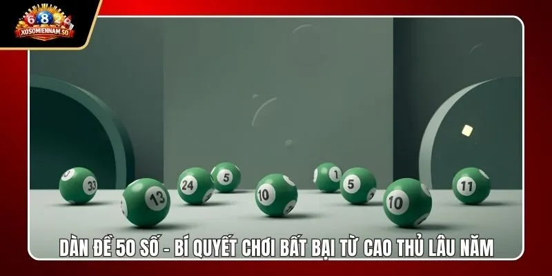Dàn Đề 50 Số - Bí Quyết Chơi Bất Bại Từ Cao Thủ Lâu Năm