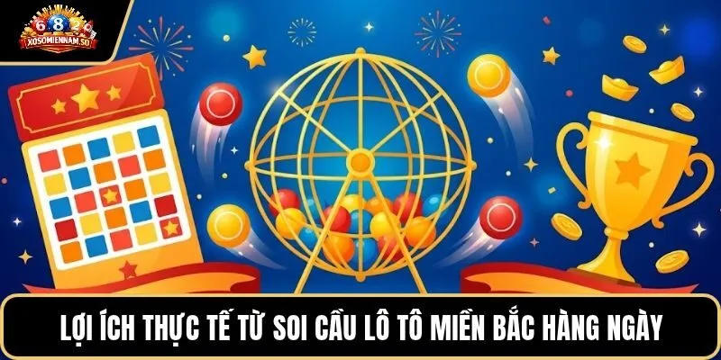 Lợi ích thực tế từ soi cầu lô tô miền Bắc hàng ngày