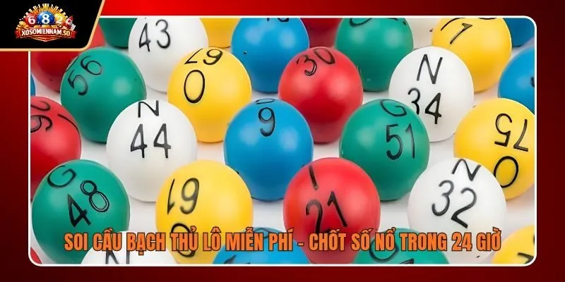 Soi Cầu Bạch Thủ Lô Miễn Phí - Chốt Số Nổ Trong 24 Giờ