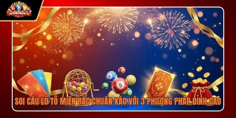 Soi Cầu Lô Tô Miền Bắc Chuẩn Xác Với 3 Phương Pháp Đỉnh Cao