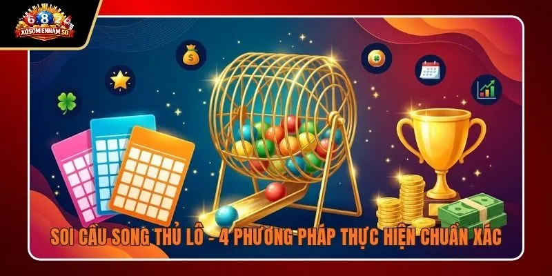 Soi Cầu Song Thủ Lô - 4 Phương Pháp Thực Hiện Chuẩn Xác