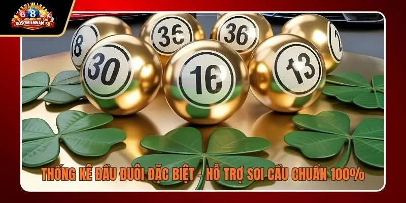 Thống Kê Đầu Đuôi Đặc Biệt - Hỗ Trợ Soi Cầu Chuẩn 100%