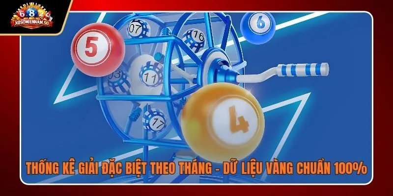 Thống Kê Giải Đặc Biệt Theo Tháng - Dữ Liệu Vàng Chuẩn 100%