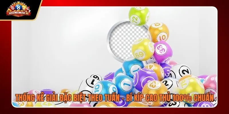 Thống Kê Giải Đặc Biệt Theo Tuần - Bí Kíp Cao Thủ 100% Chuẩn