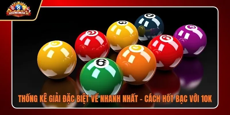 Thống Kê Giải Đặc Biệt Về Nhanh Nhất - Cách Hốt Bạc Với 10K