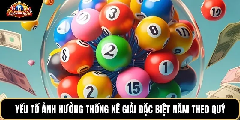 Yếu tố ảnh hưởng thống kê giải đặc biệt năm theo quý
